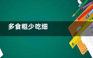 多食粗少吃细      不得“富贵病”的良方(吃粗粮过多)